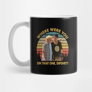 Where Were You On That One, Dipshit Mug